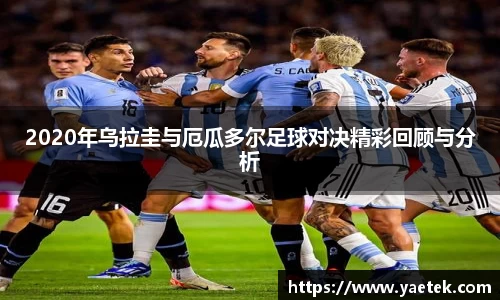 2020年乌拉圭与厄瓜多尔足球对决精彩回顾与分析