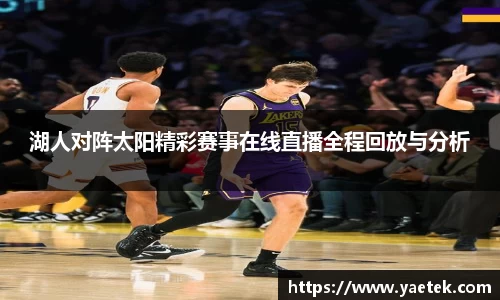湖人对阵太阳精彩赛事在线直播全程回放与分析