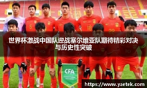 世界杯激战中国队迎战塞尔维亚队期待精彩对决与历史性突破